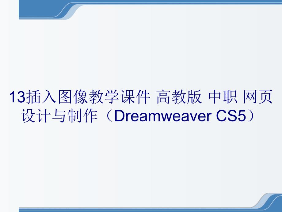 13插入图像教学课件 高教版 中职 网页设计与制作（Dreamweaver CS5）_第1页