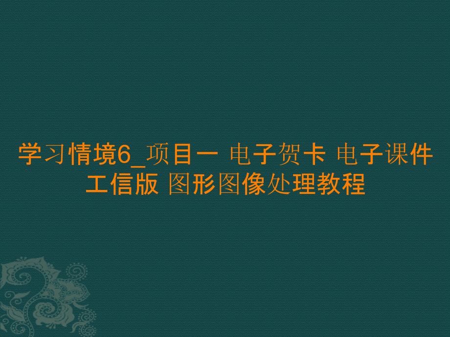 学习情境6_项目一 电子贺卡 电子课件 图形图像处理教程_第1页