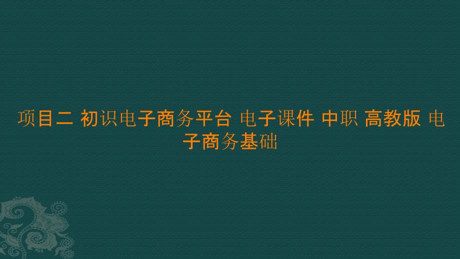 项目二 初识电子商务平台 电子课件 中职 高教版 电子商务基础_第1页