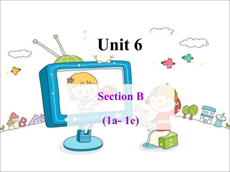 Unit6SectionB1a-1e(教育精品)_第1页