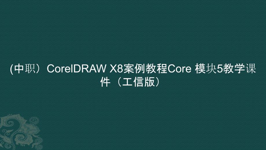 (中职）CorelDRAW X8案例教程Core 模块5教学课件（）_第1页