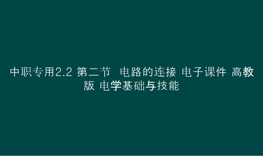 中职专用2.2 第二节电路的连接 电子课件电学基础与技能_第1页