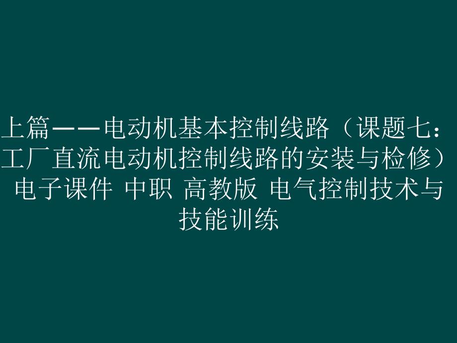 上篇——电动机基本控制线路（课题七：工厂直流电动机控制线路的安装与检修） 电子课件 中职电气控制技术与技能训练_第1页