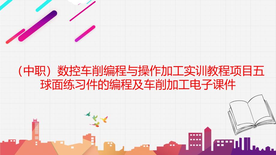 工信版（中职）数控车削编程与操作加工实训教程项目五 球面练习件的编程及车削加工电子课件_第1页