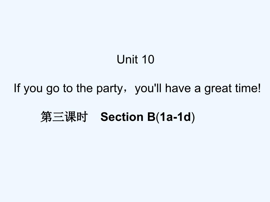 Unit+10+If+you+go+to+the+partyyou'll+have+a+great+time!第三课时+Section+B(1a-1d)（教育精品）_第1页