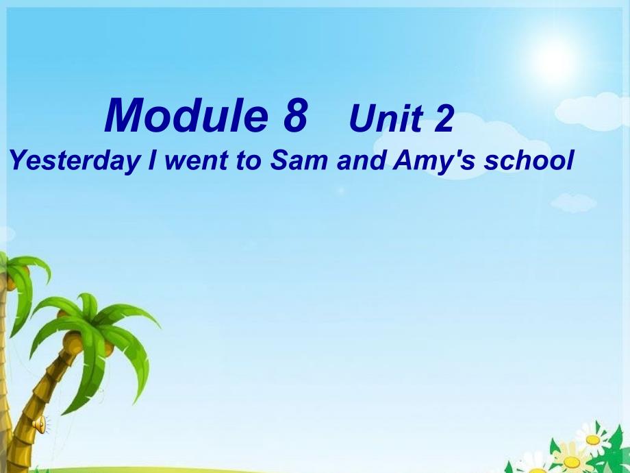 8Unit+2+Yesterday+i+went+to+Sam+and+Amy's+school.（教育精品）_第1页