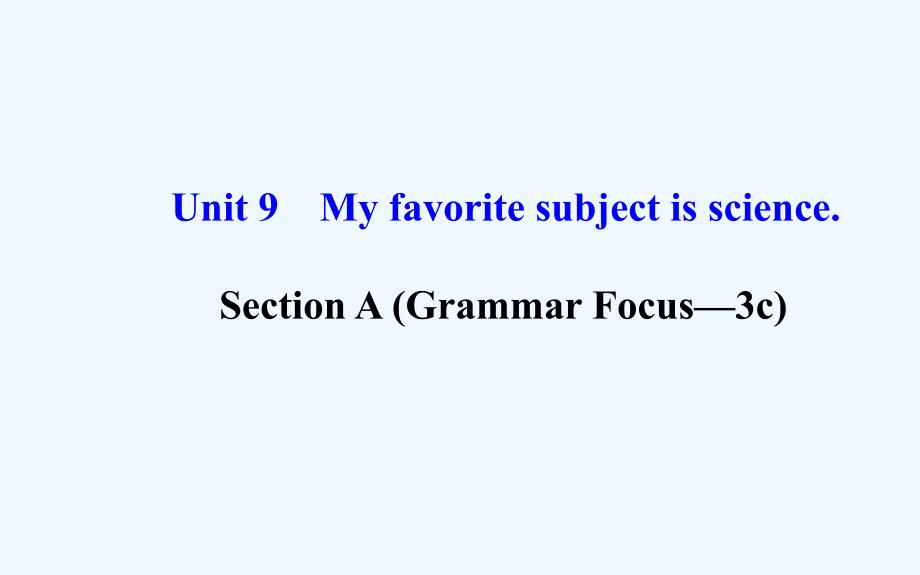 Unit+9+My+favorite+subject+is+science+（Grammar+Focus—3c）（教育精品）_第1页