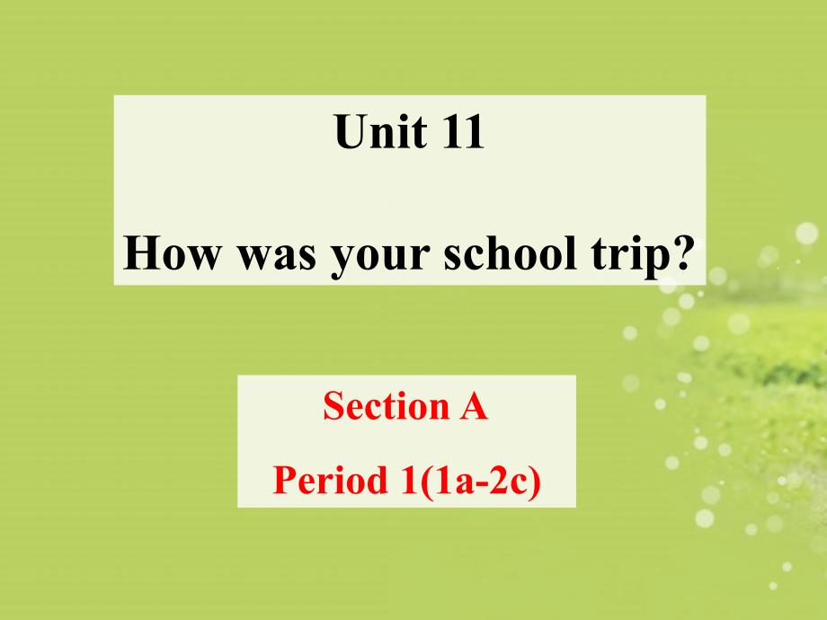 Unit_11_How_was_your_school_trip_Section_A-1_第1页