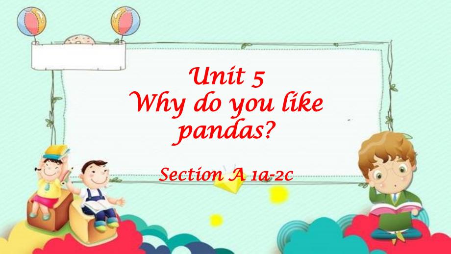 Unit 5 Why do you like pandas_Section A 1a-2c 课件2022-2023学年人教版英语七年级下册_第1页