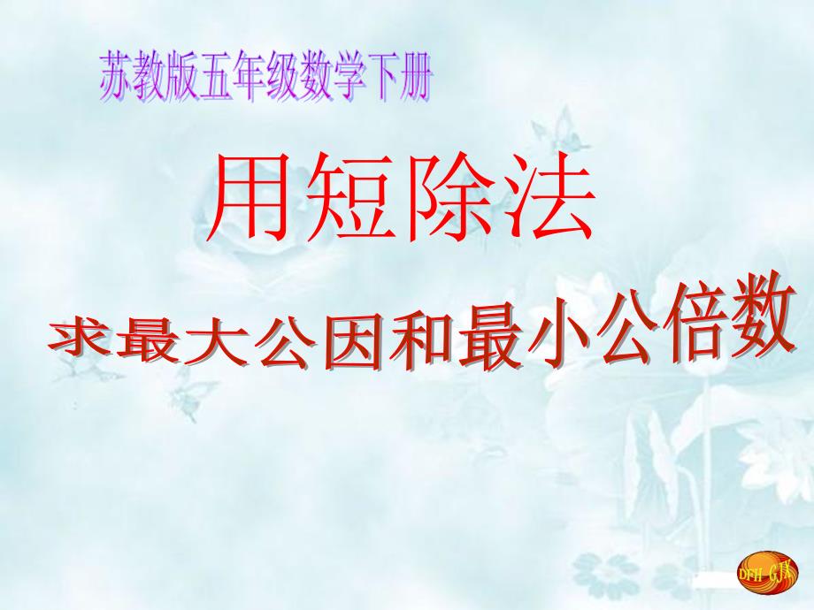 用短除法求最大公因数和最小公倍数课件_第1页