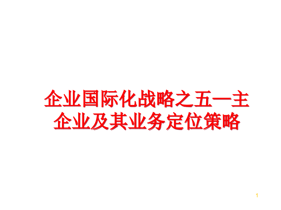 企业国际化战略之五—主企业及其业务定位策略课件_第1页