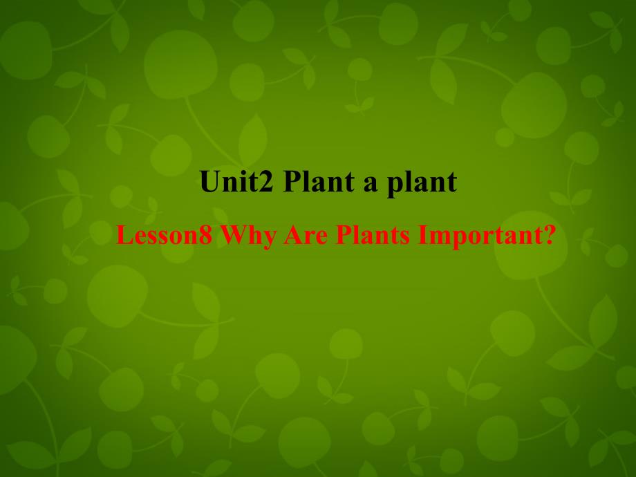 八年级英语下册 Unit 2 Plant a Plant lesson 8 Why Are Plants Important课件 （新版）冀教版_第1页