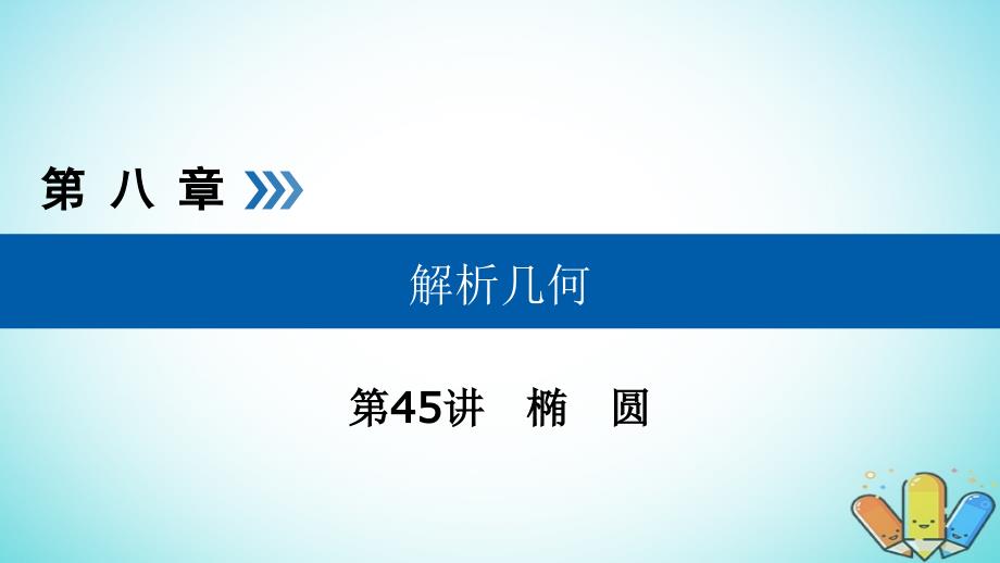 全国通用版高考数学大一轮复习第八章解析几何第45讲椭圆优盐件_第1页