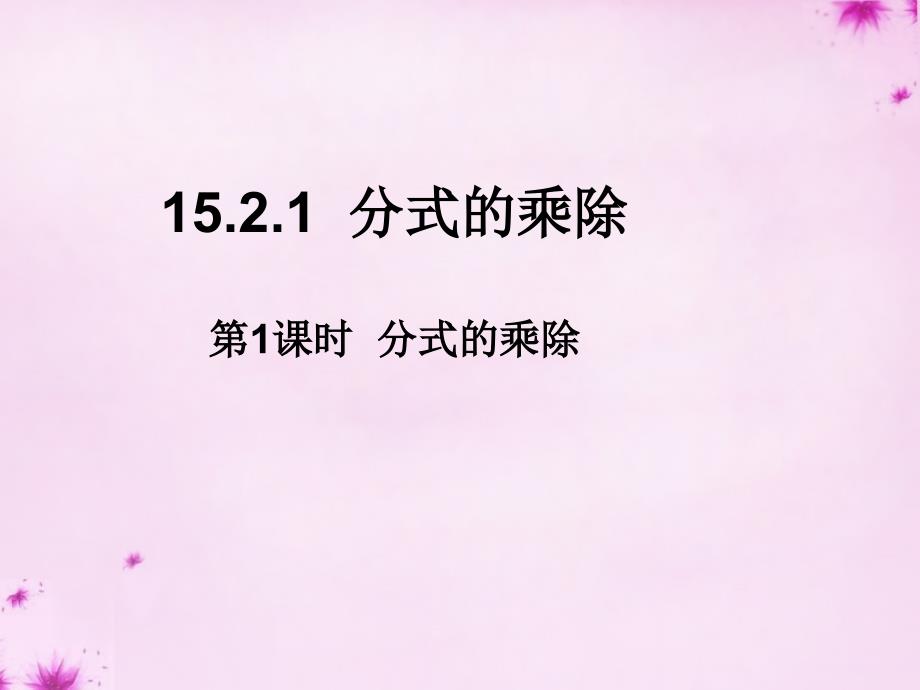 八年级数学上册 1521 分式的乘除（第1课时）分式的乘除课件 （新版）新人教版_第1页