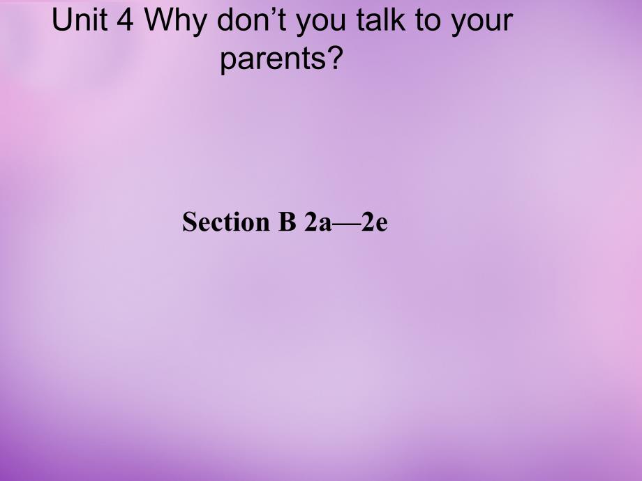 山东省肥城市王庄镇初级中学八年级英语下册 Unit 4 Why don’t you talk to your parents Period 4课件 （新版）人教新目标版_第1页