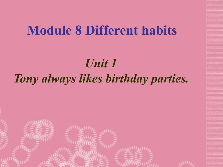 广东省佛山市中大附中三水实验中学七年级英语上册 Module 8 Different habits Unit 1 Tony always likes birthday parties课件 外研版_第1页