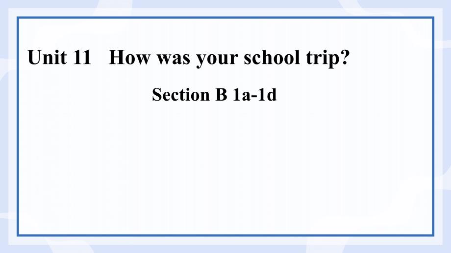 人教新目标(Go for it)版 七年级下册 Unit 11 How was your school trip_ Section B 1a-1d课件_第1页