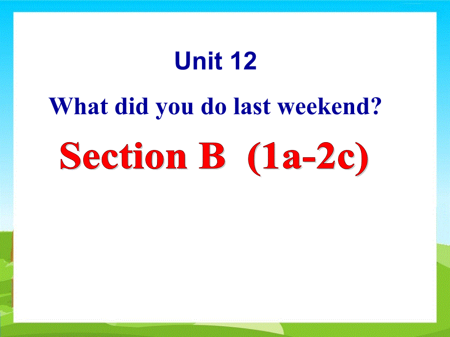 Unit 12 What did you do last weekend_ Section B (1a-2c) 课件)2022-2023学年人教版英语七年级下册_第1页