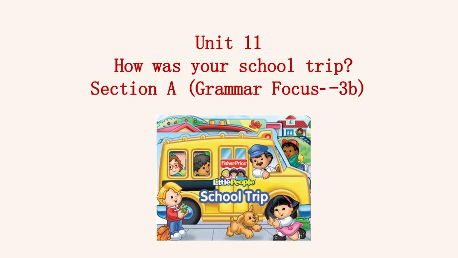 Unit 11How was your school trip section A grammar focus 3b 课件2022-2023学年人教版七年级英语下册_第1页