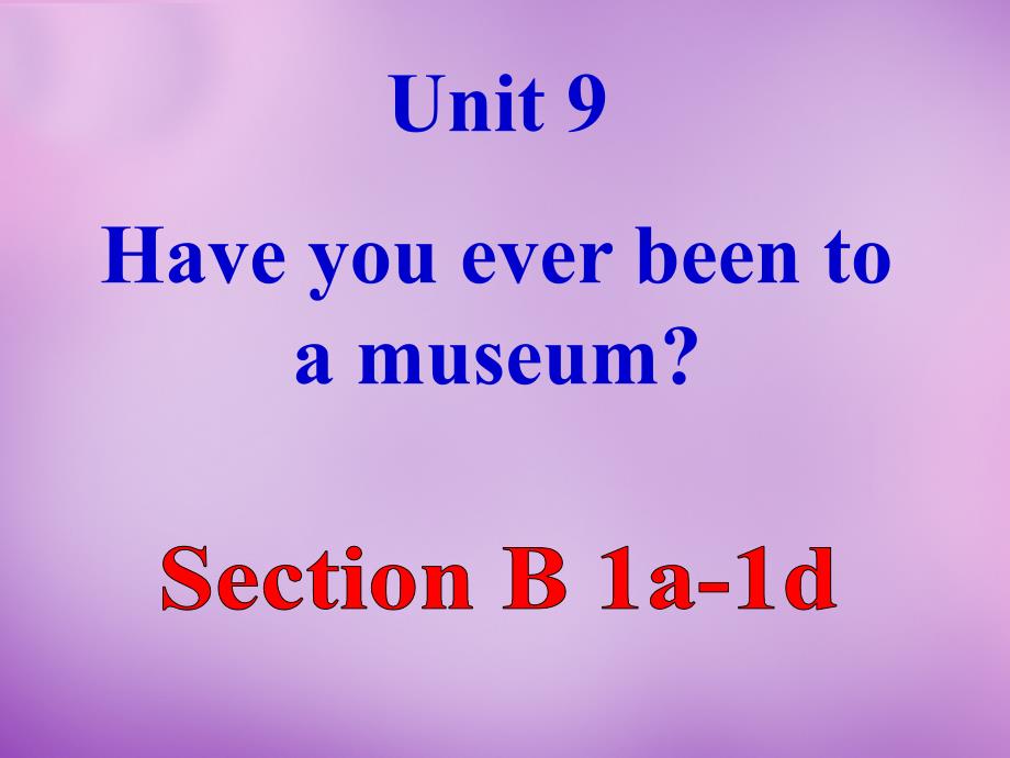 湖北省北大附中武汉为明实验学校八年级英语下册 Unit 9 Have you ever been to a museum（第4课时）课件 （新版）人教新目标版_第1页