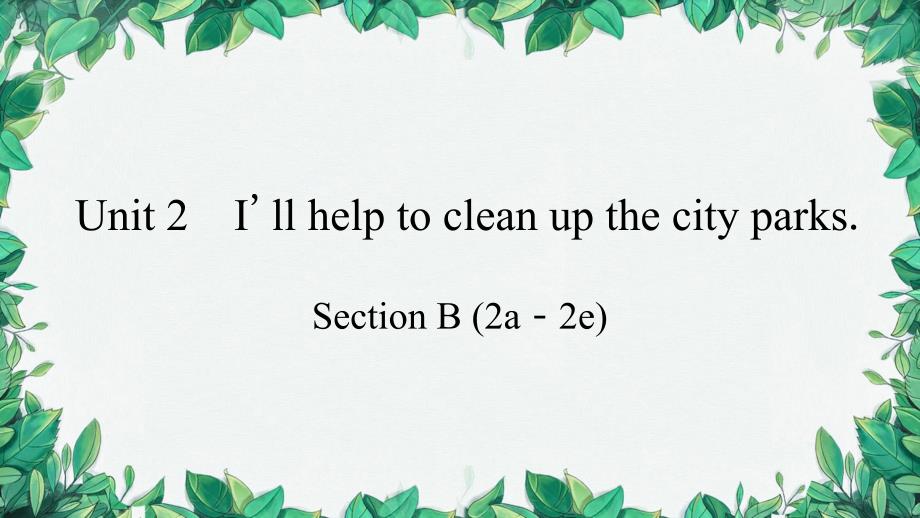 Unit 2 I'll help to clean up the city parks Section B (2a－2e)课件_第1页