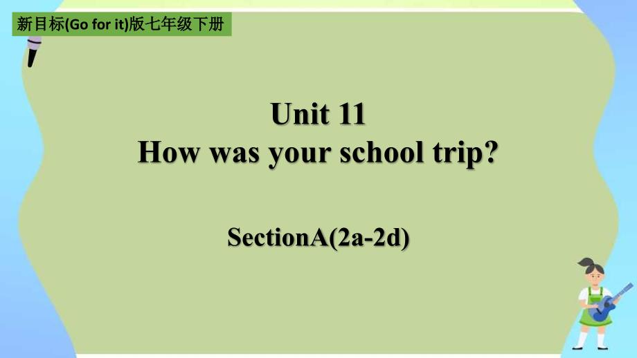 人教版七年級下冊Unit 11 How was your school trip_SectionA2a-2d課件_第1頁