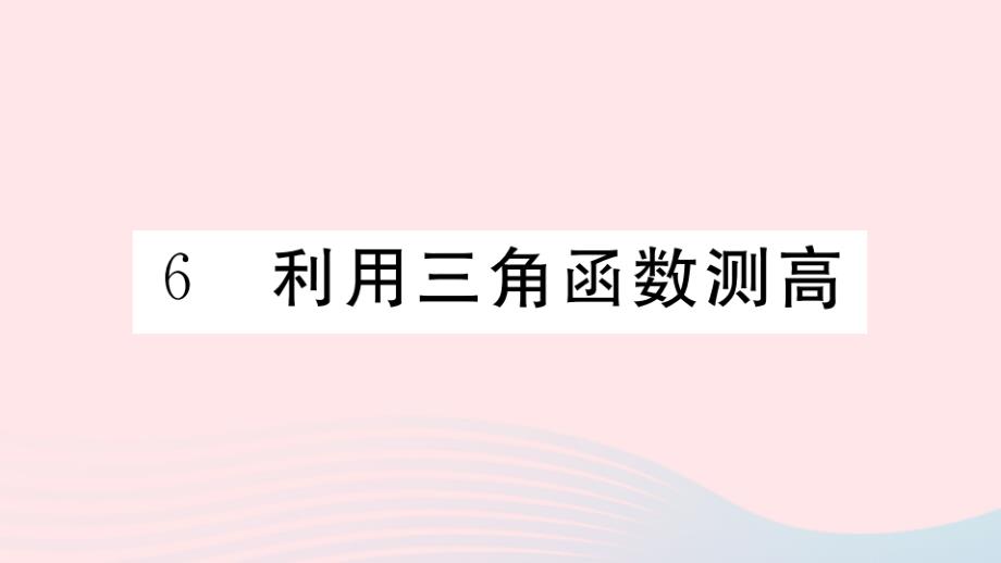 2019秋九年级数学下册第一章直角三角形的边角关系6利用三角函数测高习题课件(新版)北师大版_第1页