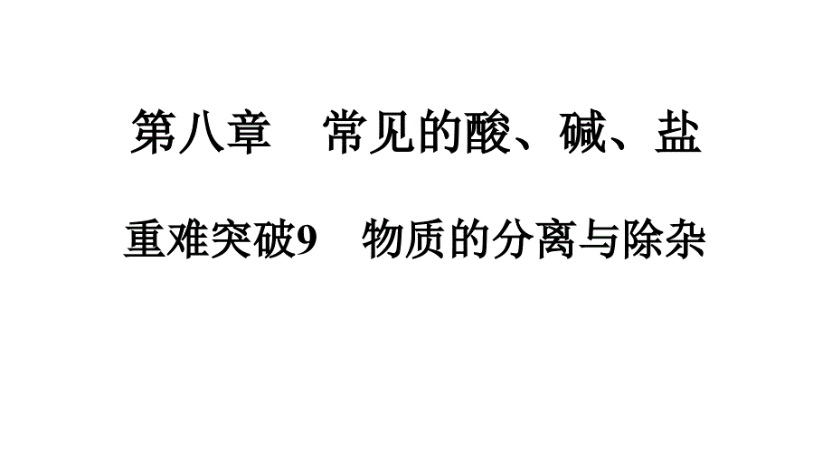 2021中考广西专用化学科粤版考点复习--第8章--重难突破9-物质的分离与除杂课件_第1页