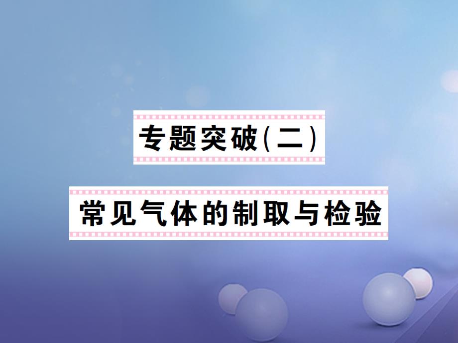 2020年秋九年级化学上册-专题突破(二)常见气体的制取与检验教学课件-(新版)新人教版_第1页