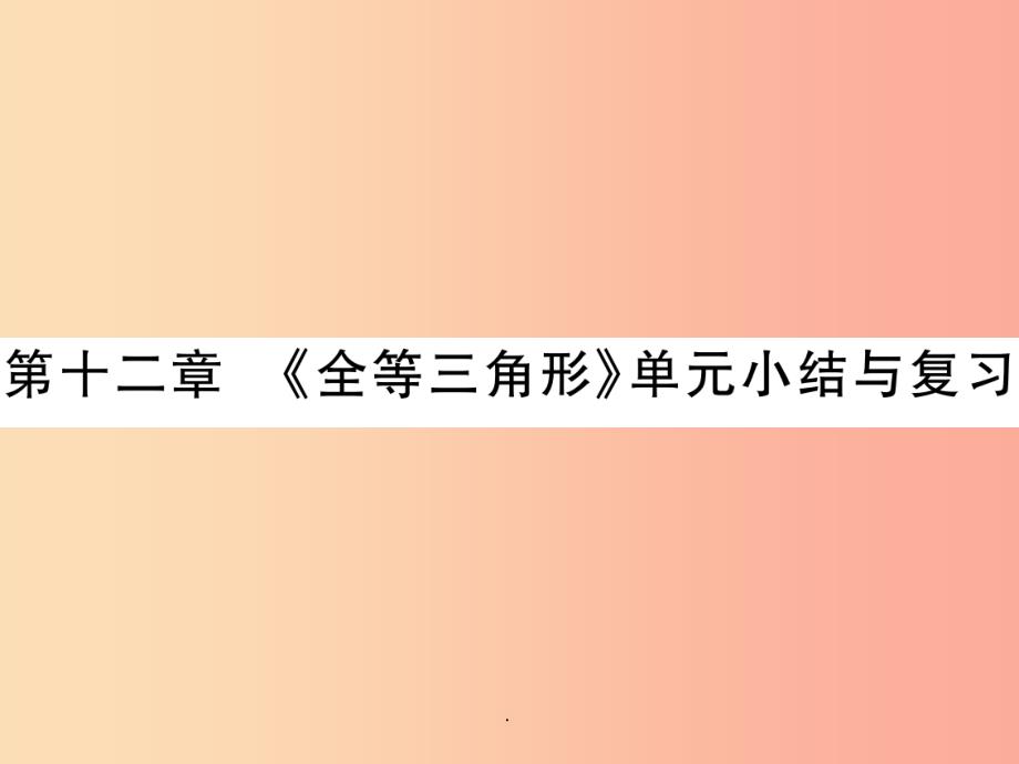 201x秋八年级数学上册第十二章全等三角形单元小结与复习作业-新人教版课件_第1页