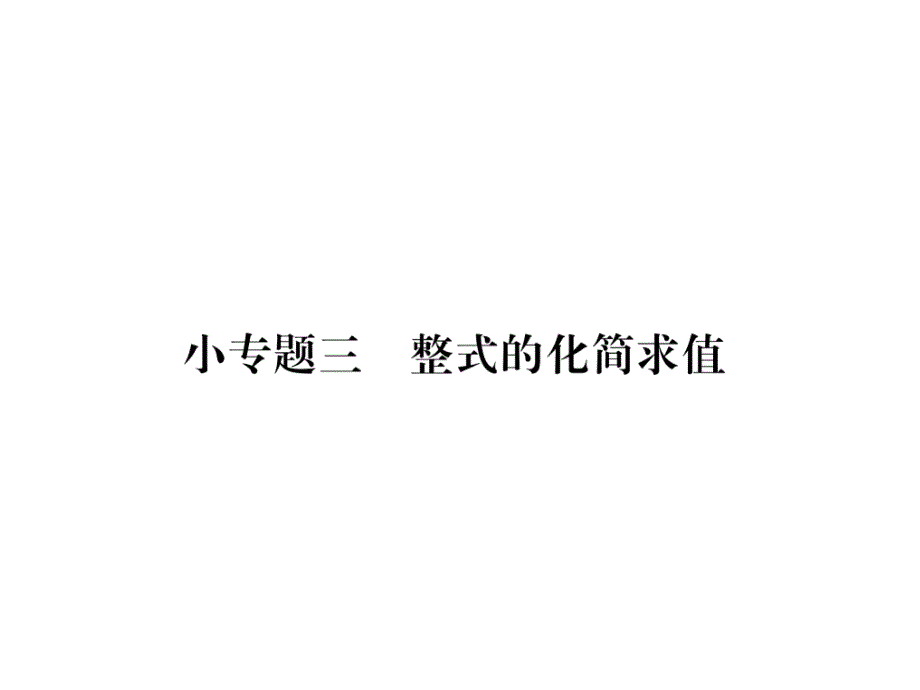 7上沪科版数学练习-小专题3--整式的化简求值课件_第1页