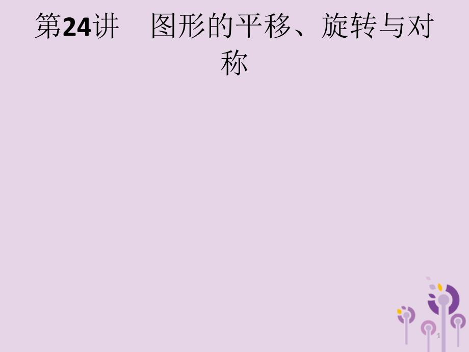 【必备】课标通用中考数学总复习优化设计第24讲图形的平移旋转与对称课件_第1页