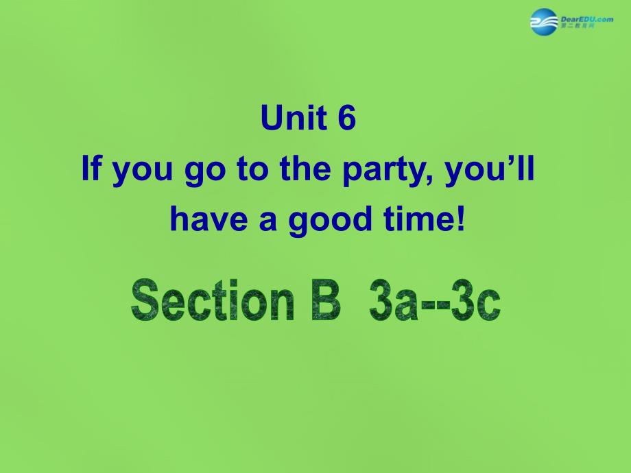 春七年级英语下册 Unit 6 If you go to the party you’ll have a great timeSectionB（3a-3c）课件 鲁教版五四制_第1页