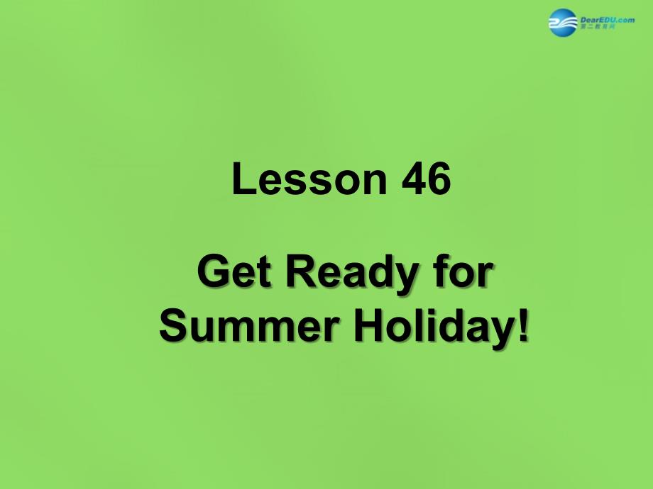 春七年级英语下册 Unit 8 Lesson 46 Get Ready for Summer Holiday课件 （新版）冀教版_第1页