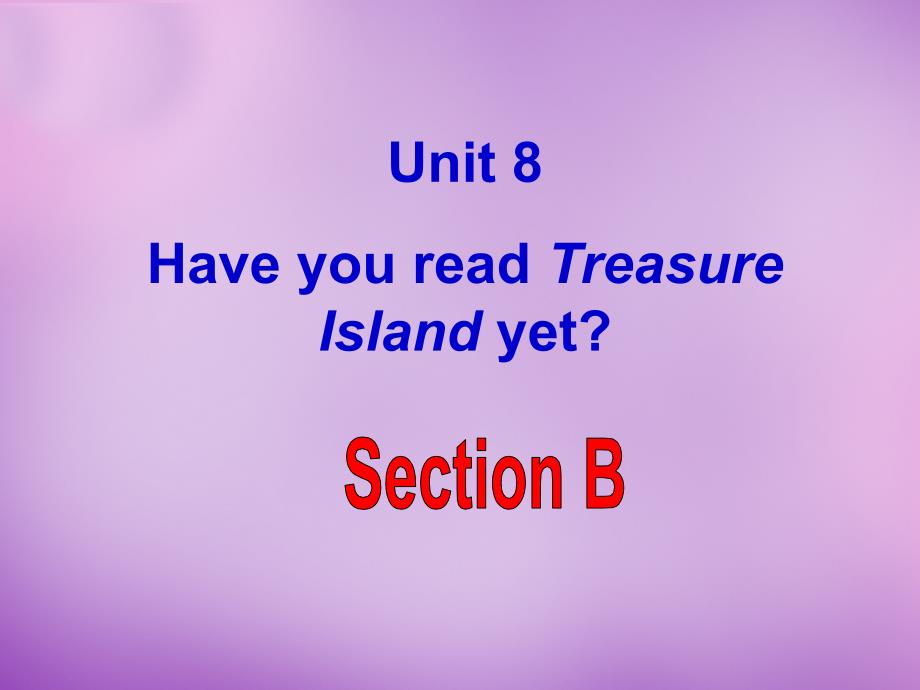 湖北省北大附中武汉为明实验学校八年级英语下册 Unit 8 Have you read Treasure Island yet Section B课件 （新版）人教新目标版_第1页