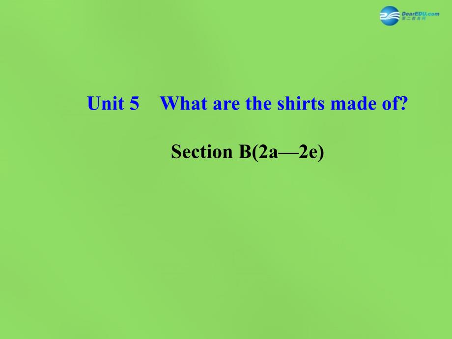 湖北省松滋市涴市镇初级中学九年级英语全册 Unit 5 What are the shirts made of？Section B(2a—2e)课件 （新版）人教新目标版_第1页