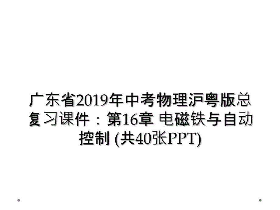 广东省2019年中考物理沪粤版总复习课件：第16章-电磁铁与自动控制_第1页