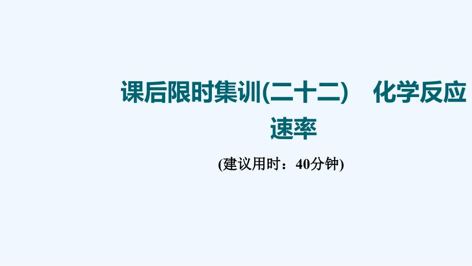 江苏专用2022版高考化学一轮复习限时集训22化学反应速率课件202104191268_第1页