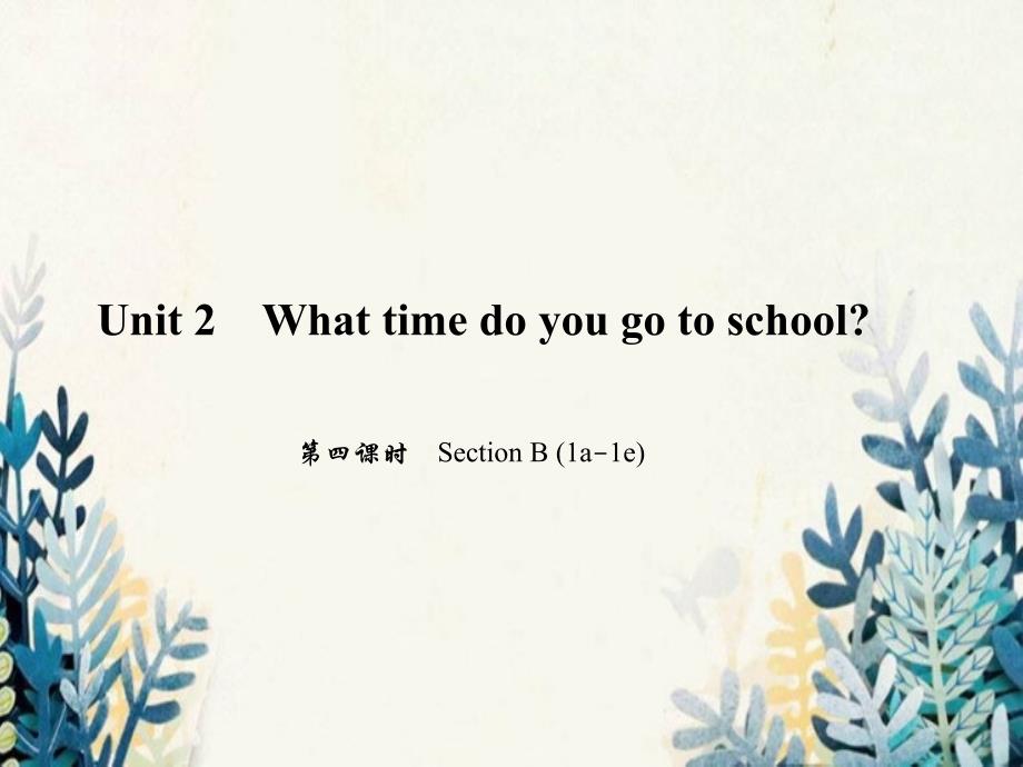 蒲縣某中學(xué)七年級(jí)英語下冊(cè)Unit2Whattimedoyougotoschool第四課時(shí)Section課件_第1頁