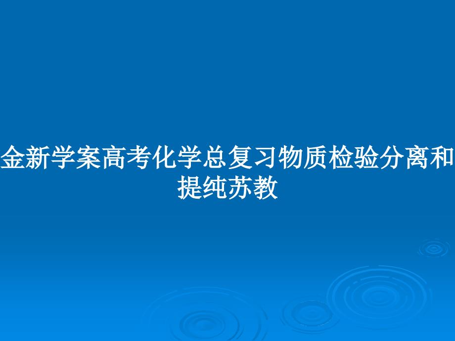 金新学案高考化学总复习物质检验分离和提纯苏教教案课件_第1页