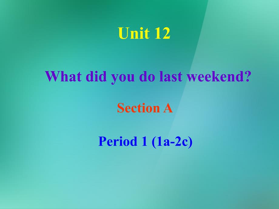 七年级英语下册 Unit 12 What did you do last weekend Section A-1课件 （新版）人教新目标版_第1页