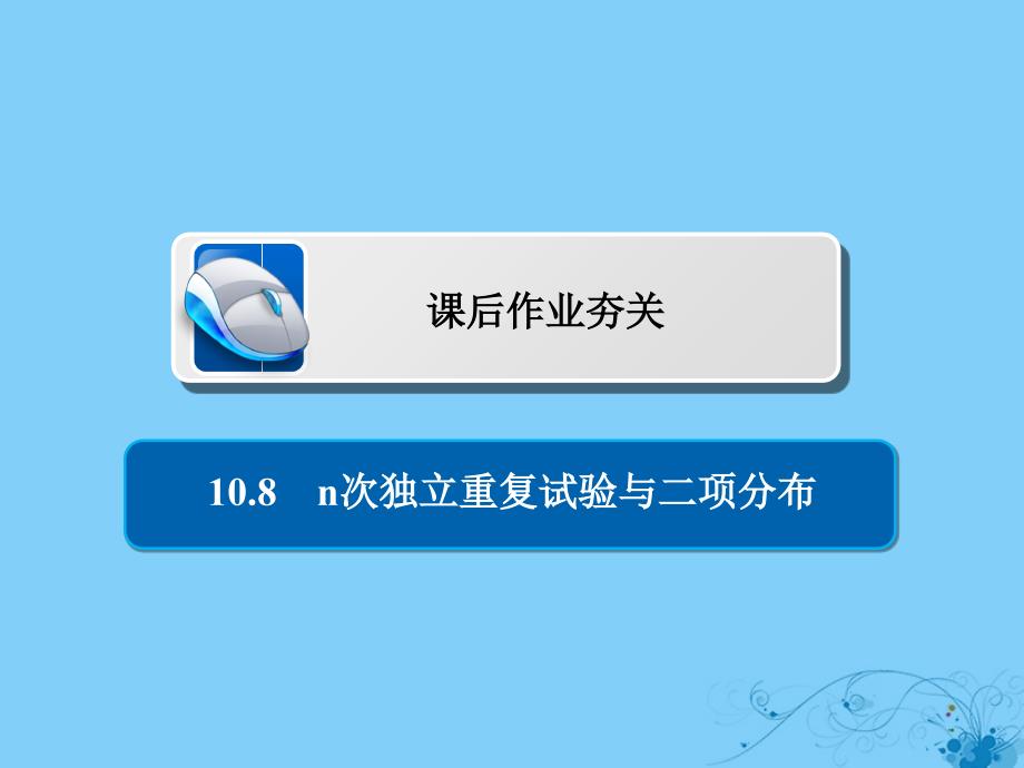 高考数学一轮复习第10章计数原理概率随机变量及其分布108n次重复试验与二项分布习题课件理_第1页