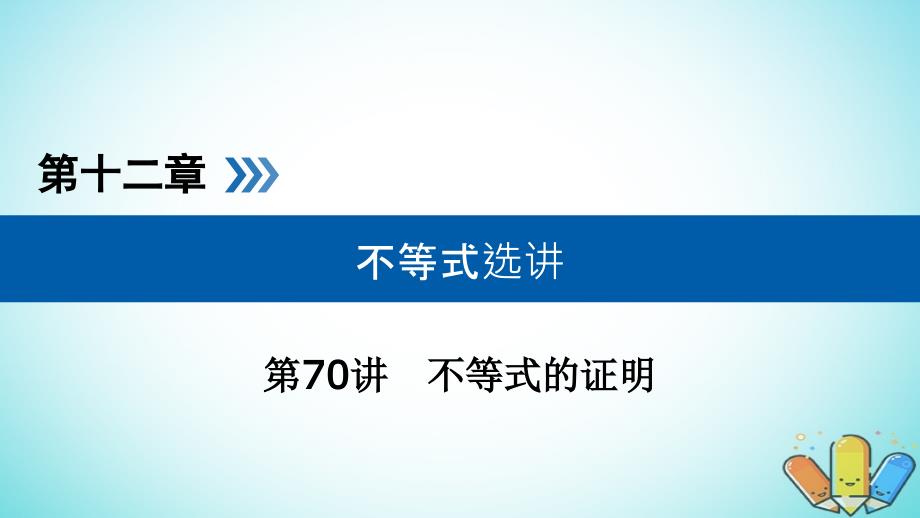 高考数学一轮复习第十二章不等式选讲第70讲不等式的证明课件_第1页