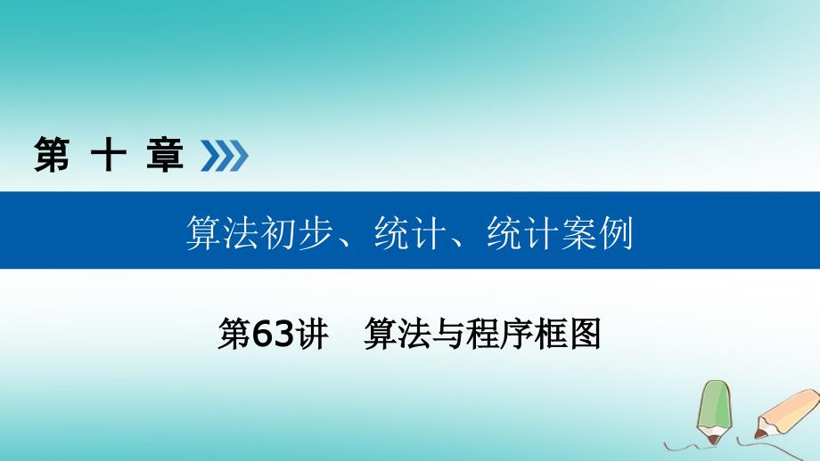 高考数学一轮复习第十章算法初步第63讲算法与程序框图课件_第1页