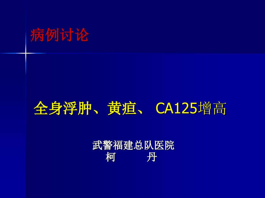 全身浮肿黄疸 CA125增高病例讨论柯丹_第1页