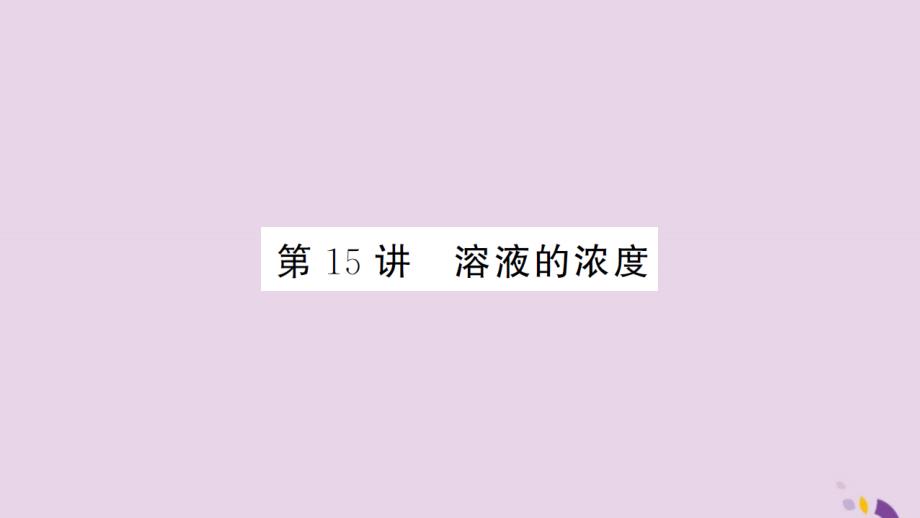 湖北省2019中考化学一轮复习第九单元第15讲溶液的浓度课件_第1页