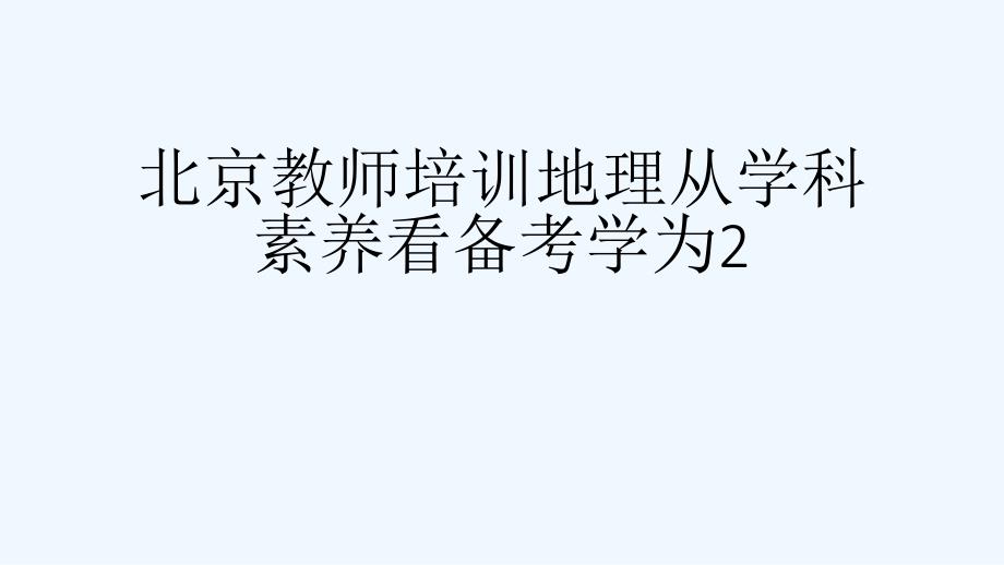 北京教师培训地理从学科素养看备考学为2[可修改版]课件_第1页