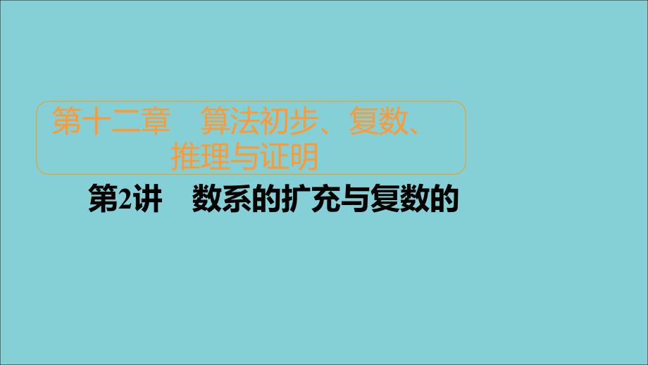 2021高考数学一轮复习第12章算法初步复数推理与证明第2讲数系的扩充与复数的引入课件新人教B版_第1页